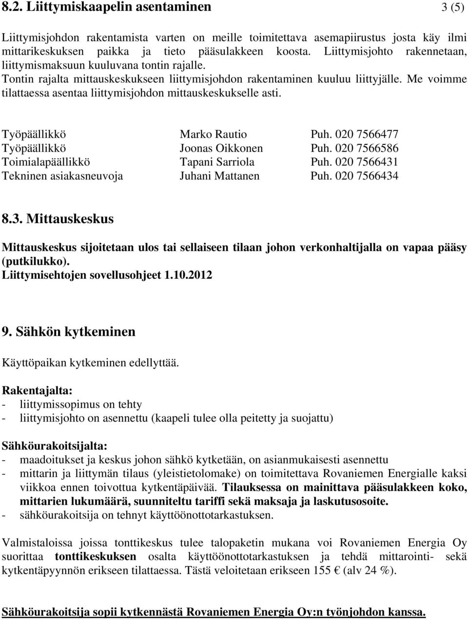 Me voimme tilattaessa asentaa liittymisjohdon mittauskeskukselle asti. Työpäällikkö Marko Rautio Puh. 020 7566477 Työpäällikkö Joonas Oikkonen Puh. 020 7566586 Toimialapäällikkö Tapani Sarriola Puh.