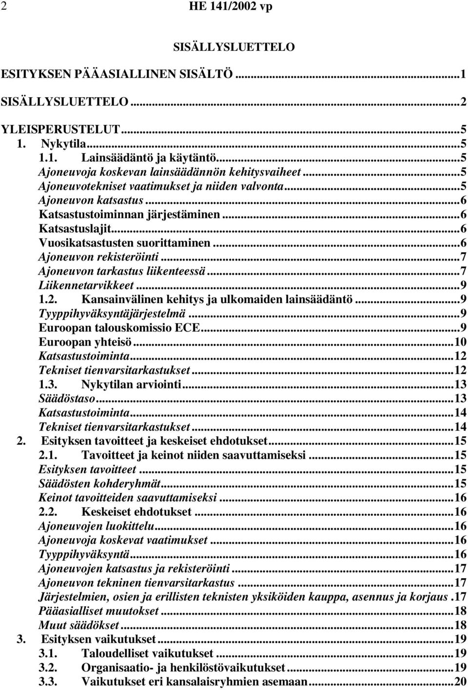 ..7 Ajoneuvon tarkastus liikenteessä...7 Liikennetarvikkeet...9 1.2. Kansainvälinen kehitys ja ulkomaiden lainsäädäntö...9 Tyyppihyväksyntäjärjestelmä...9 Euroopan talouskomissio ECE.