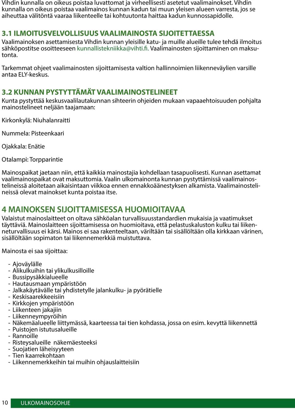 1 ILMOITUSVELVOLLISUUS VAALIMAINOSTA SIJOITETTAESSA Vaalimainoksen asettamisesta Vihdin kunnan yleisille katu- ja muille alueille tulee tehdä ilmoitus sähköpostitse osoitteeseen