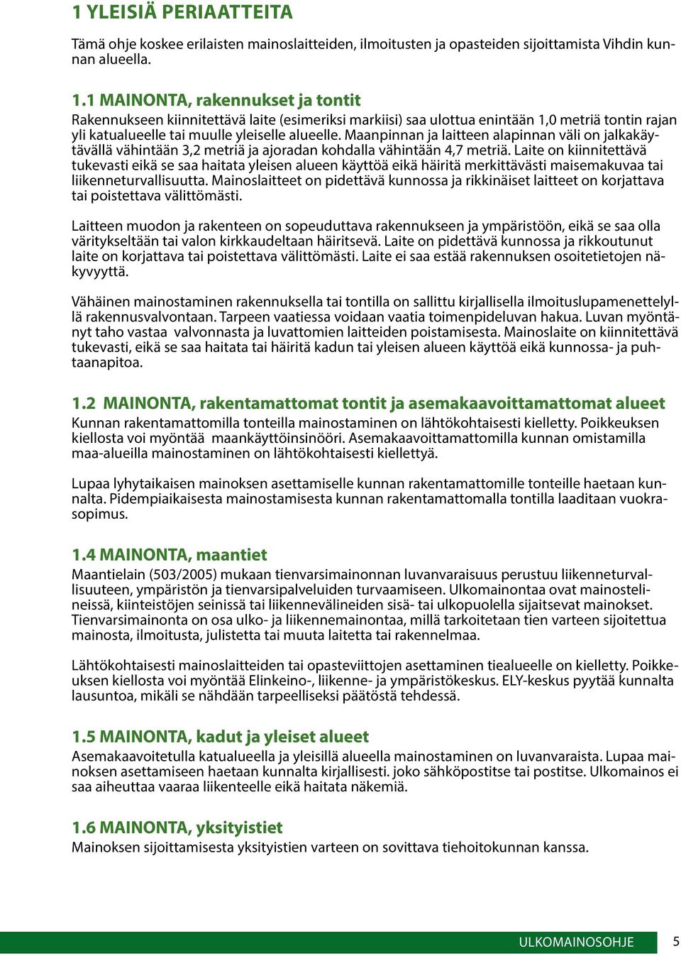 Maanpinnan ja laitteen alapinnan väli on jalkakäytävällä vähintään 3,2 metriä ja ajoradan kohdalla vähintään 4,7 metriä.