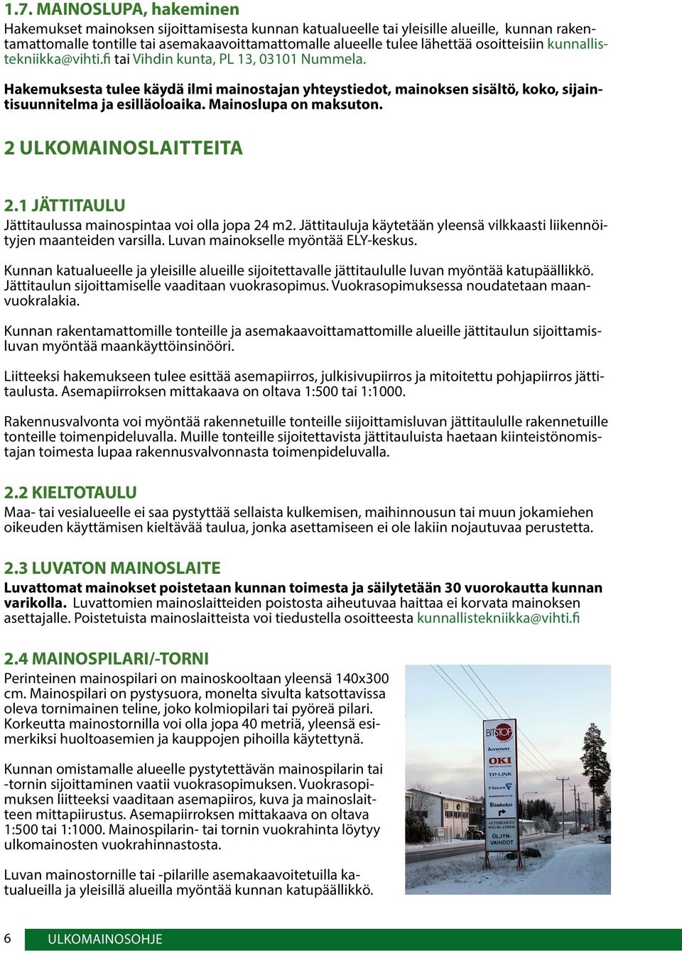 Mainoslupa on maksuton. 2 ULKOMAINOSLAITTEITA 2.1 JÄTTITAULU Jättitaulussa mainospintaa voi olla jopa 24 m2. Jättitauluja käytetään yleensä vilkkaasti liikennöityjen maanteiden varsilla.