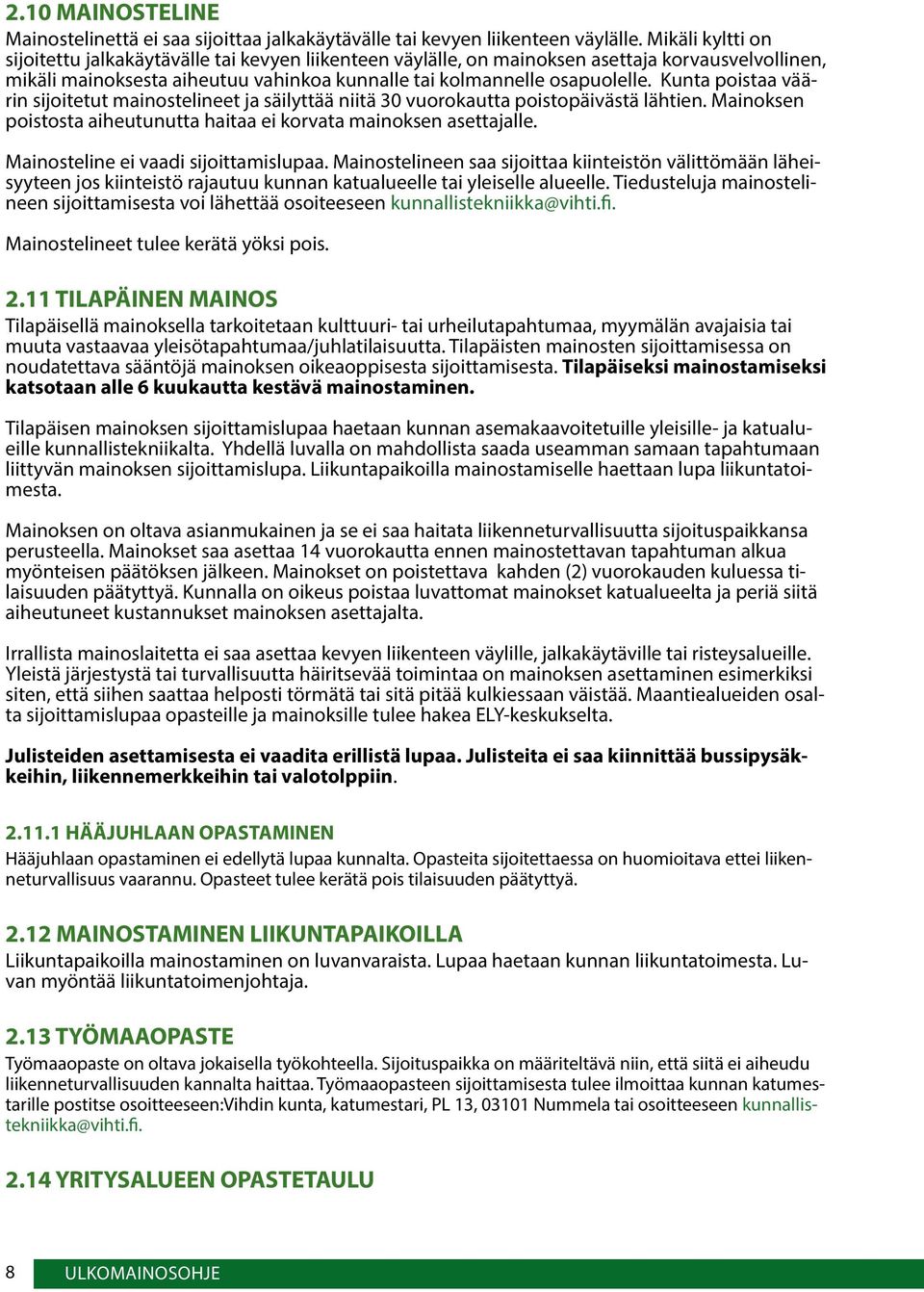 Kunta poistaa väärin sijoitetut mainostelineet ja säilyttää niitä 30 vuorokautta poistopäivästä lähtien. Mainoksen poistosta aiheutunutta haitaa ei korvata mainoksen asettajalle.
