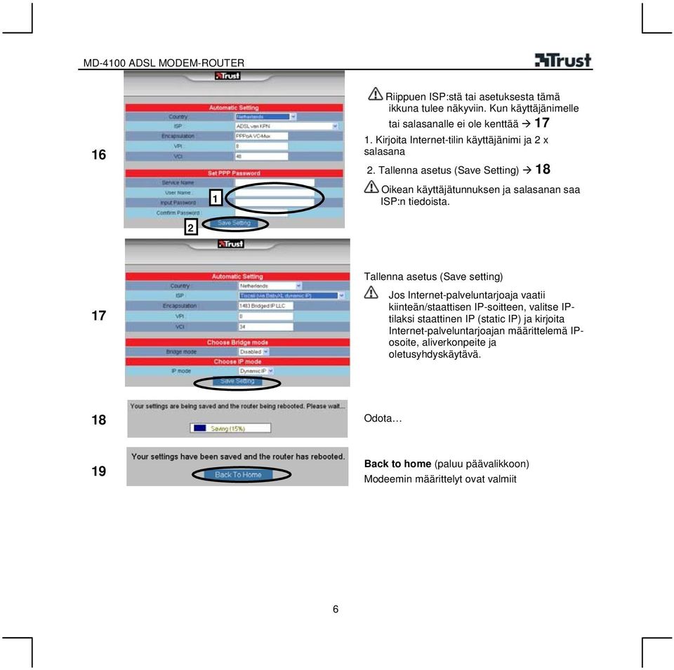 Tallenna asetus (Save setting) 7 Jos Internet-palveluntarjoaja vaatii kiinteän/staattisen IP-soitteen, valitse IPtilaksi staattinen IP (static IP)