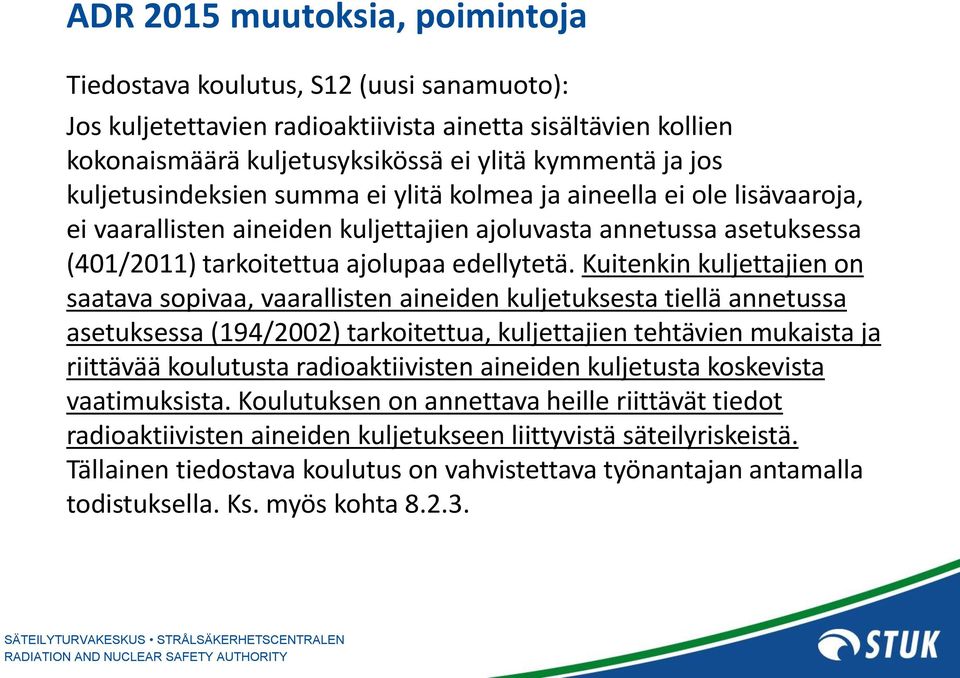 Kuitenkin kuljettajien on saatava sopivaa, vaarallisten aineiden kuljetuksesta tiellä annetussa asetuksessa (194/2002) tarkoitettua, kuljettajien tehtävien mukaista ja riittävää koulutusta