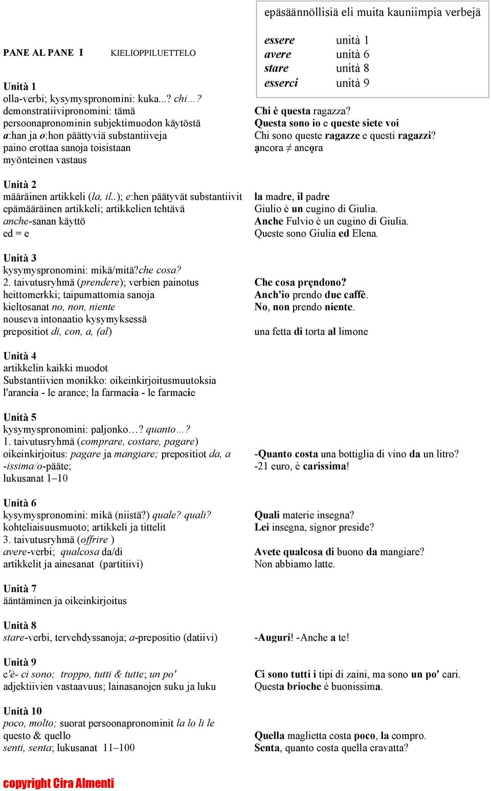 unità 8 esserci unità 9 Chi è questa ragazza? Questa sono io e queste siete voi Chi sono queste ragazze e questi ragazzi? ncora anc ra Unità 2 määräinen artikkeli (la, il.