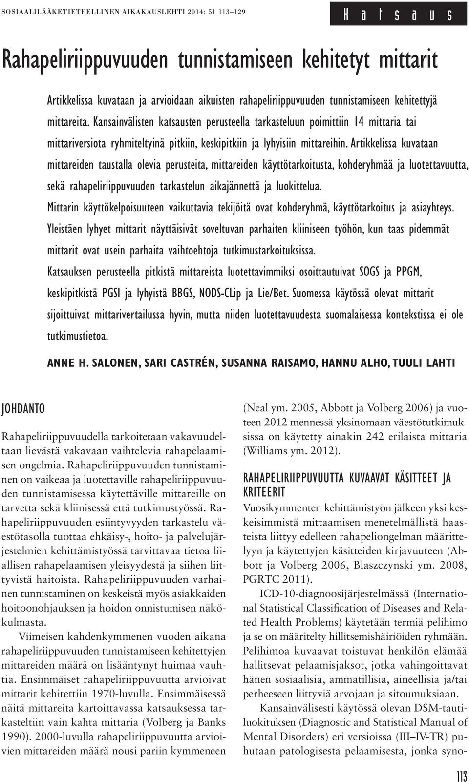 Artikkelissa kuvataan mittareiden taustalla olevia perusteita, mittareiden käyttötarkoitusta, kohderyhmää ja luotettavuutta, sekä rahapeliriippuvuuden tarkastelun aikajännettä ja luokittelua.