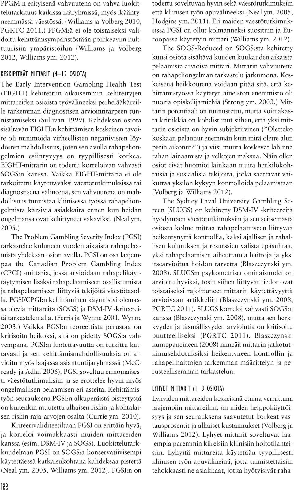 KESKIPITKÄT MITTARIT (4 12 OSIOTA) The Early Intervention Gambling Health Test (EIGHT) kehitettiin aikaisemmin kehitettyjen mittareiden osioista työvälineeksi perhelääkäreille tarkemman diagnostisen