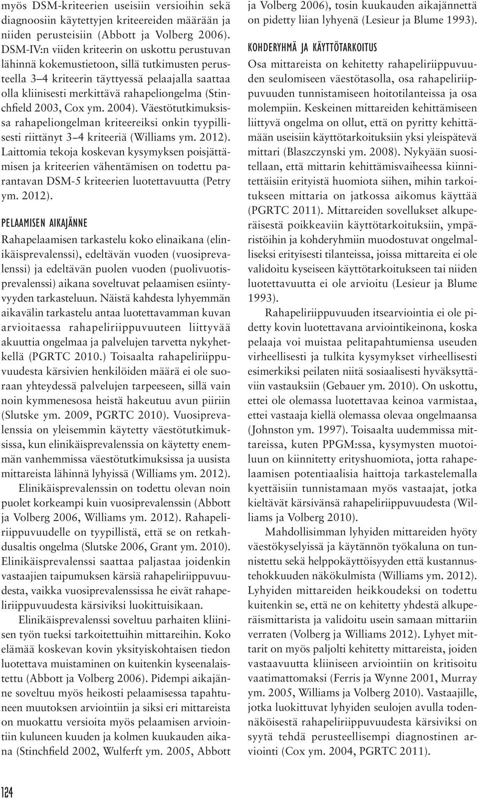 (Stinchfield 2003, Cox ym. 2004). Väestötutkimuksissa rahapeliongelman kriteereiksi onkin tyypillisesti riittänyt 3 4 kriteeriä (Williams ym. 2012).