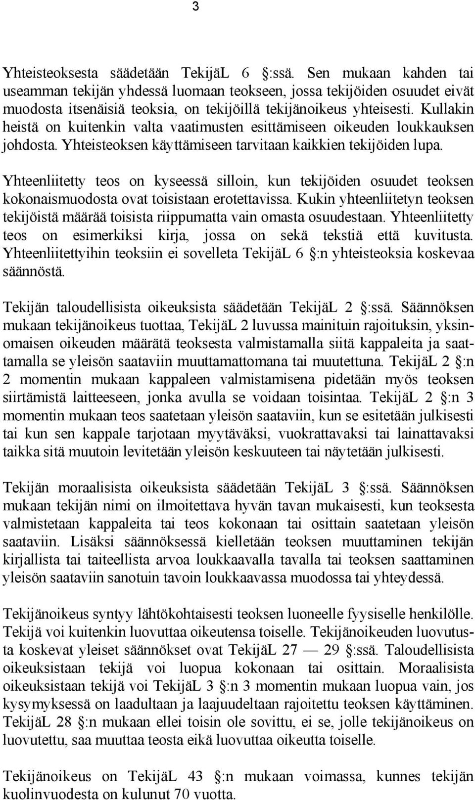 Kullakin heistä on kuitenkin valta vaatimusten esittämiseen oikeuden loukkauksen johdosta. Yhteisteoksen käyttämiseen tarvitaan kaikkien tekijöiden lupa.