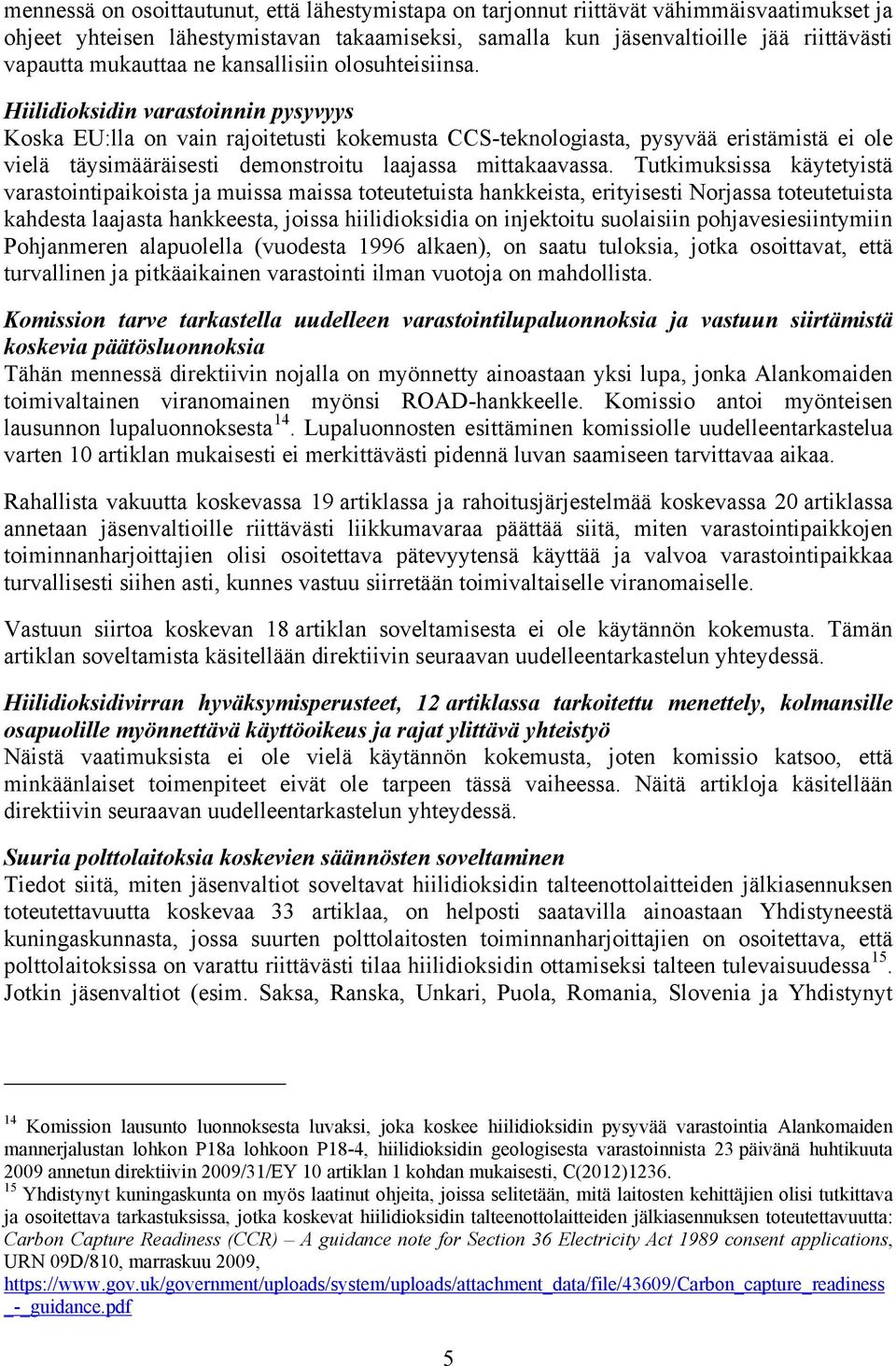 Hiilidioksidin varastoinnin pysyvyys Koska EU:lla on vain rajoitetusti kokemusta CCS-teknologiasta, pysyvää eristämistä ei ole vielä täysimääräisesti demonstroitu laajassa mittakaavassa.