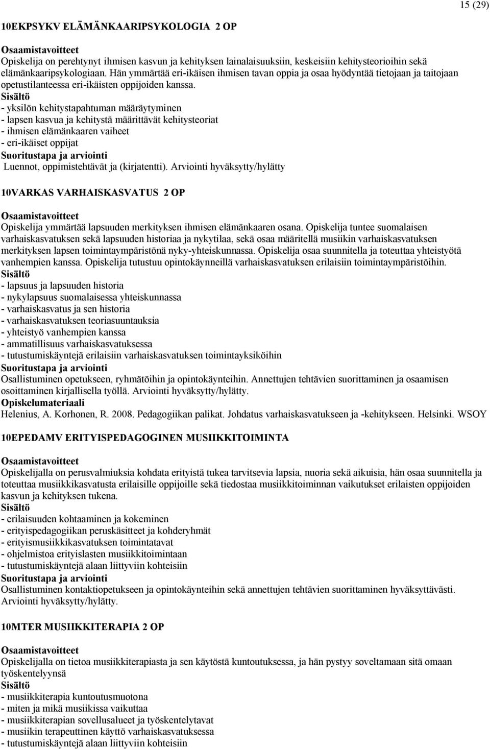 - yksilön kehitystapahtuman määräytyminen - lapsen kasvua ja kehitystä määrittävät kehitysteoriat - ihmisen elämänkaaren vaiheet - eri-ikäiset oppijat Luennot, oppimistehtävät ja (kirjatentti).