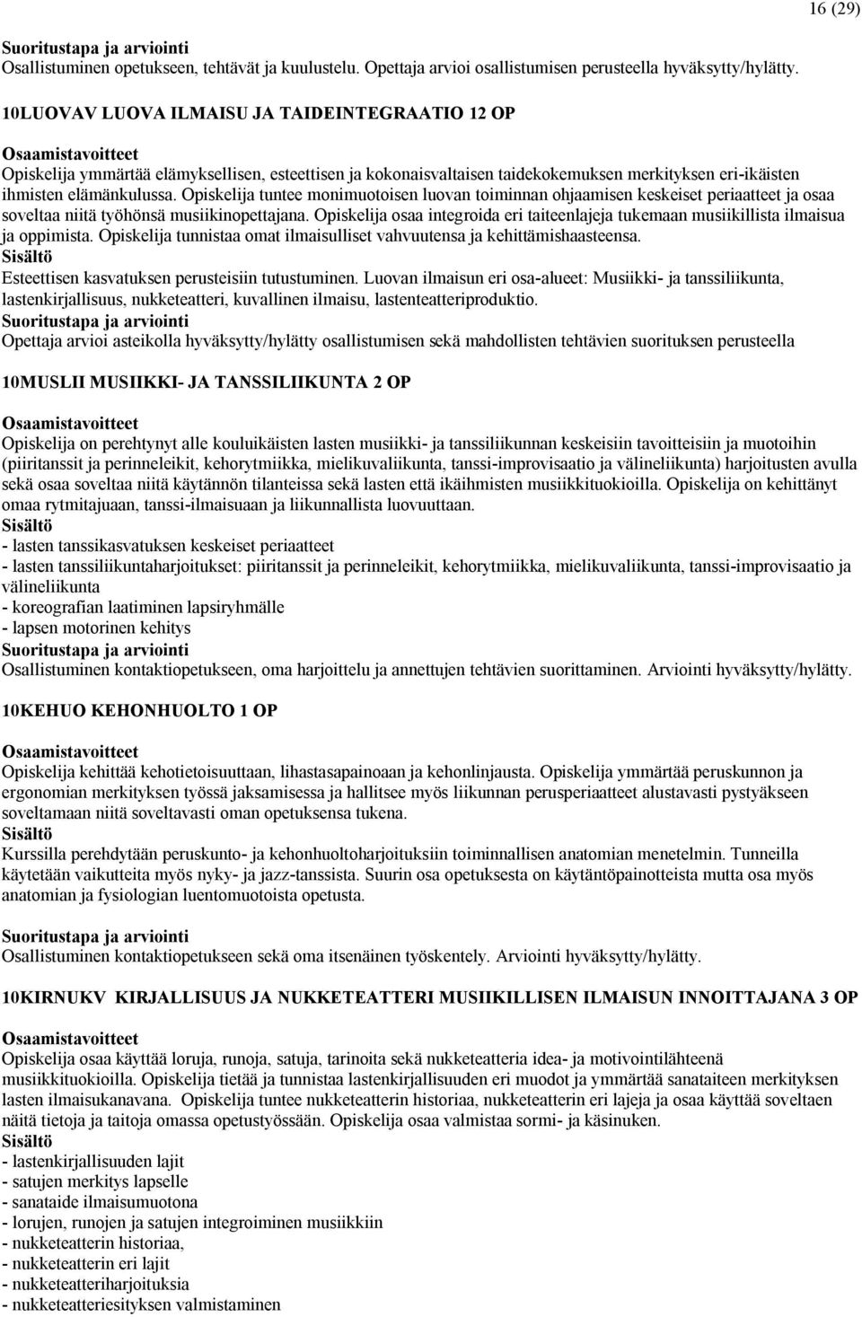 Opiskelija tuntee monimuotoisen luovan toiminnan ohjaamisen keskeiset periaatteet ja osaa soveltaa niitä työhönsä musiikinopettajana.