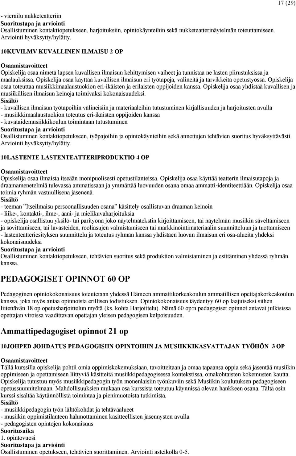 Opiskelija osaa käyttää kuvallisen ilmaisun eri työtapoja, välineitä ja tarvikkeita opetustyössä. Opiskelija osaa toteuttaa musiikkimaalaustuokion eri-ikäisten ja erilaisten oppijoiden kanssa.