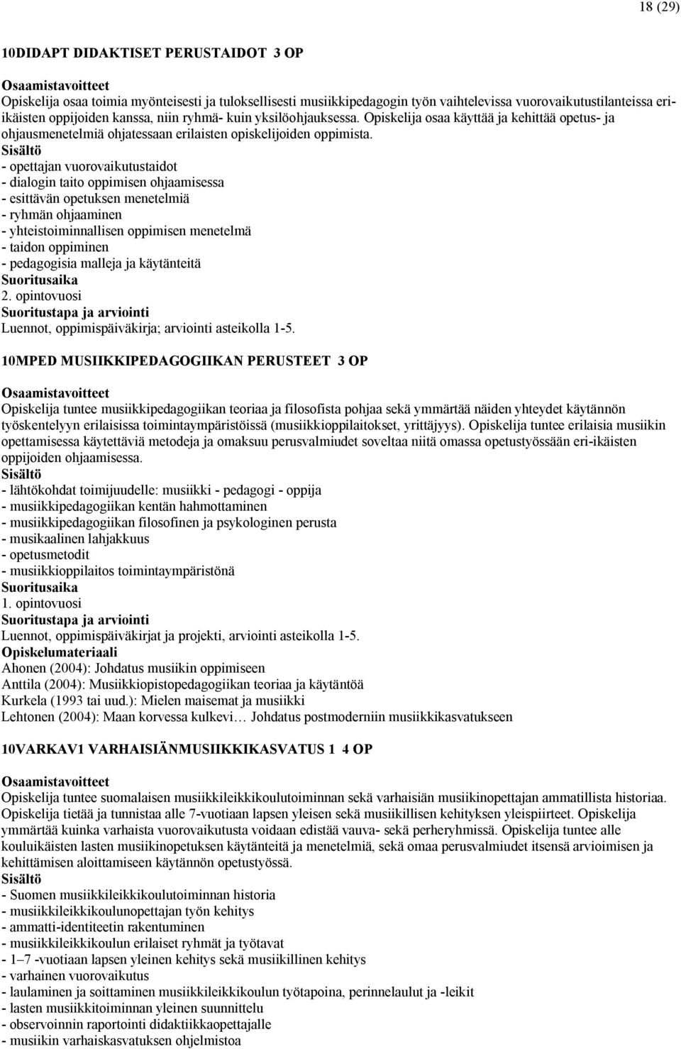 - opettajan vuorovaikutustaidot - dialogin taito oppimisen ohjaamisessa - esittävän opetuksen menetelmiä - ryhmän ohjaaminen - yhteistoiminnallisen oppimisen menetelmä - taidon oppiminen -