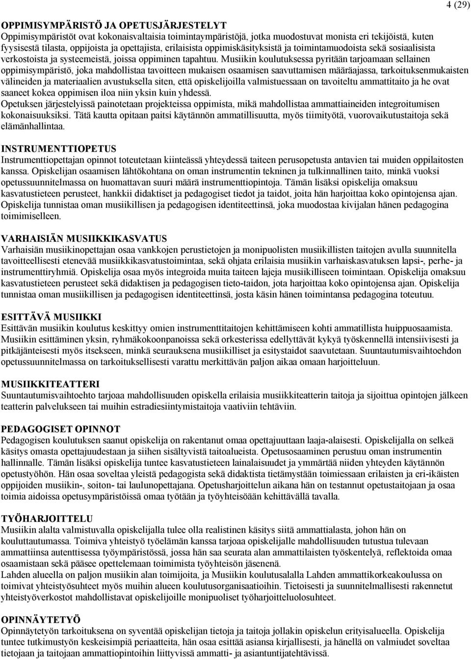 Musiikin koulutuksessa pyritään tarjoamaan sellainen oppimisympäristö, joka mahdollistaa tavoitteen mukaisen osaamisen saavuttamisen määräajassa, tarkoituksenmukaisten välineiden ja materiaalien