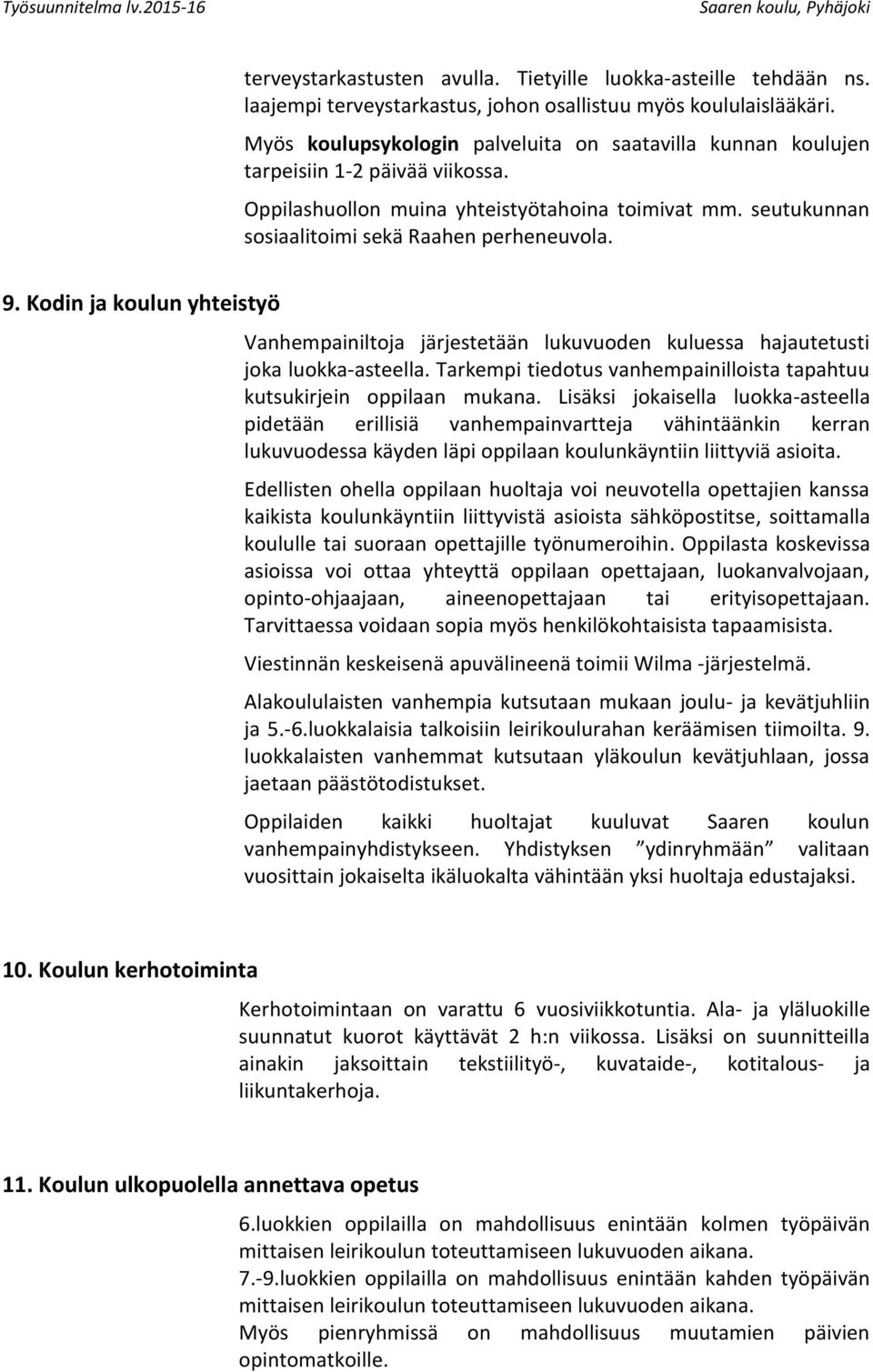 Kodin ja koulun yhteistyö Vanhempainiltoja järjestetään lukuvuoden kuluessa hajautetusti joka luokka-asteella. Tarkempi tiedotus vanhempainilloista tapahtuu kutsukirjein oppilaan mukana.