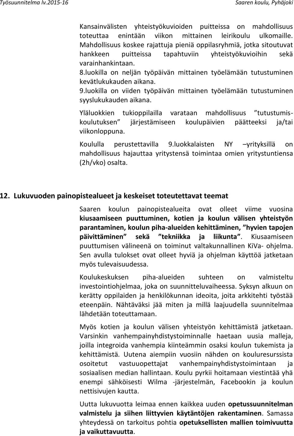 luokilla on neljän työpäivän mittainen työelämään tutustuminen kevätlukukauden aikana. 9.luokilla on viiden työpäivän mittainen työelämään tutustuminen syyslukukauden aikana.