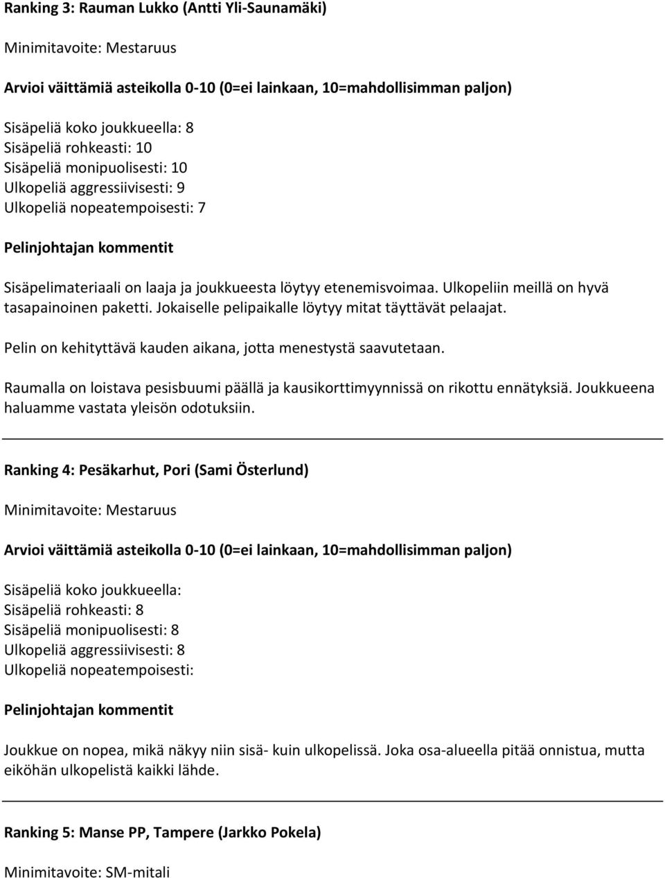 Pelin on kehityttävä kauden aikana, jotta menestystä saavutetaan. Raumalla on loistava pesisbuumi päällä ja kausikorttimyynnissä on rikottu ennätyksiä. Joukkueena haluamme vastata yleisön odotuksiin.