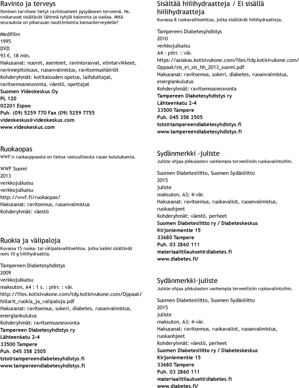 Hakusanat: nuoret, asenteet, ravintorasvat, elintarvikkeet, ravinnepitoisuus, ruoanvalmistus, ravitsemushäiriöt Kohderyhmät: kotitalouden opetus, laihduttajat,, väestö, opettajat Suomen Videokeskus