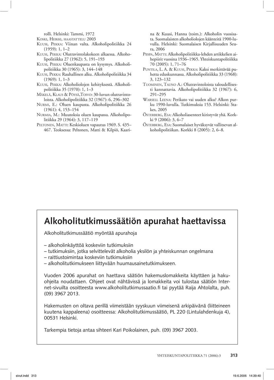 Alkoholipolitiikka 34 (1969): 1, 1 3 KUUSI, PEKKA: Alkoholiolojen kehityksestä. Alkoholipolitiikka 35 (1970): 1, 1 3 MÄKELÄ, KLAUS & PÖYSÄ,TOIVO: 30-luvun olutravintoloista.