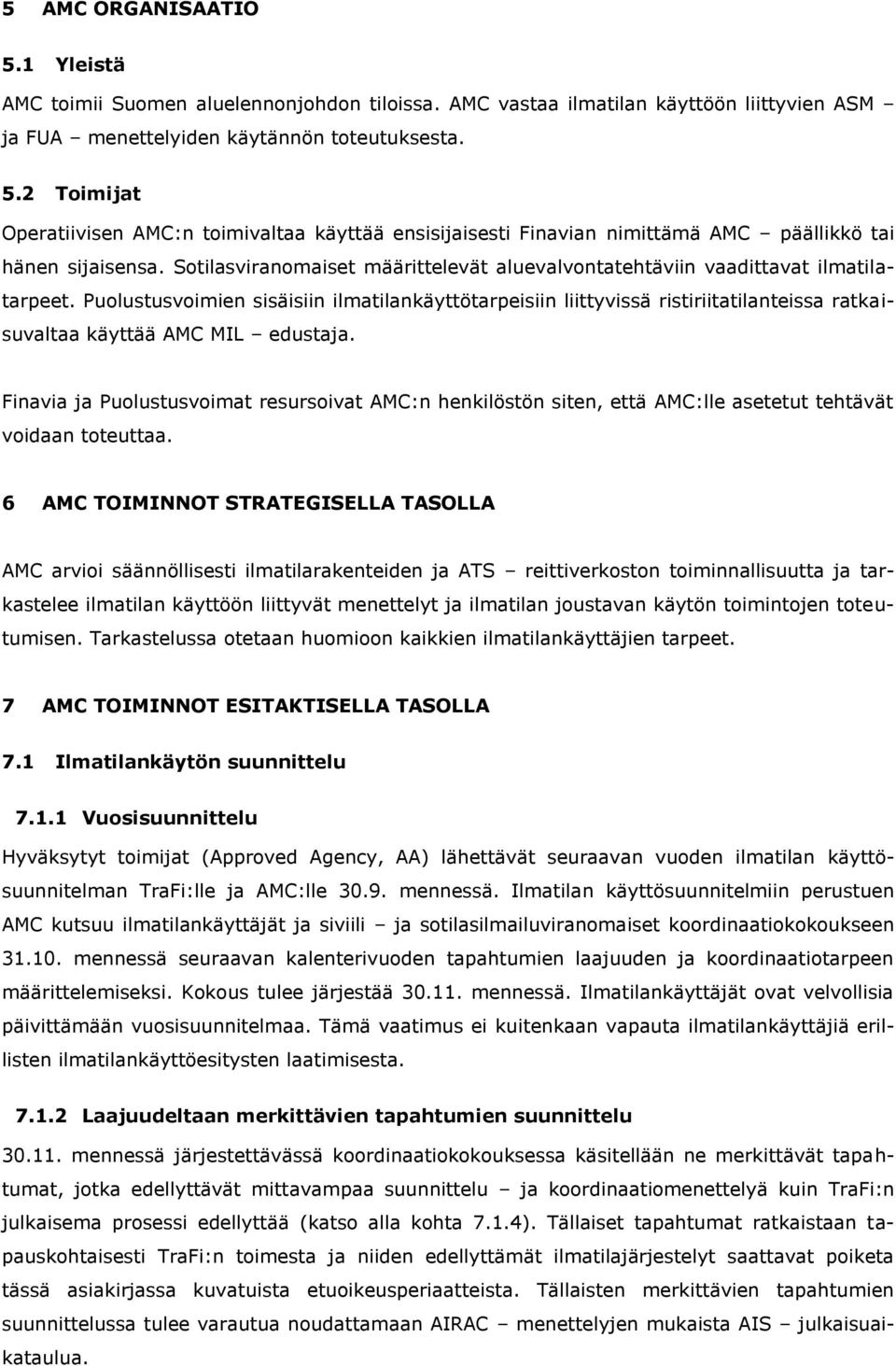 Puolustusvoimien sisäisiin ilmatilankäyttötarpeisiin liittyvissä ristiriitatilanteissa ratkaisuvaltaa käyttää AMC MIL edustaja.