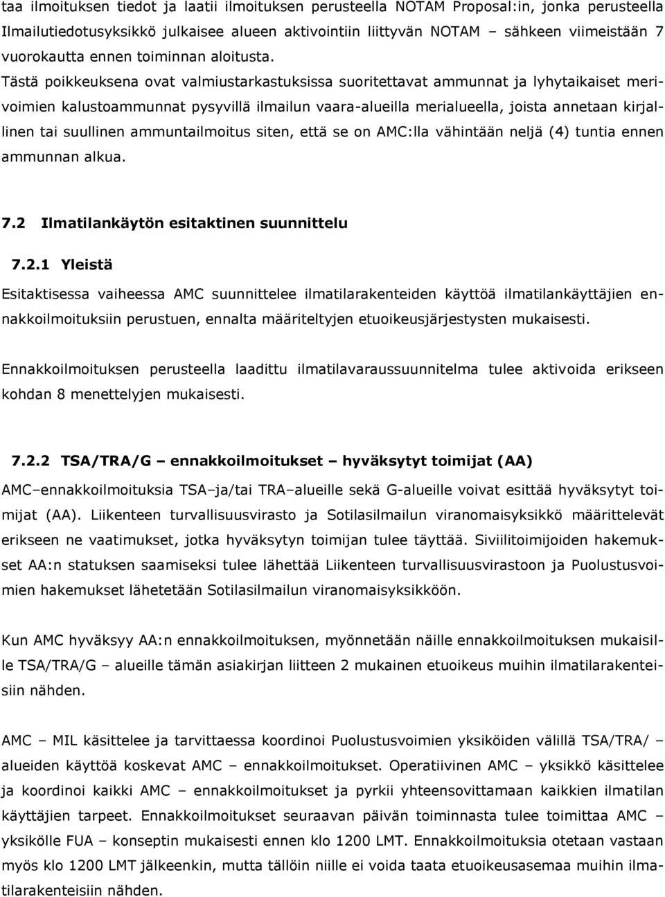 Tästä poikkeuksena ovat valmiustarkastuksissa suoritettavat ammunnat ja lyhytaikaiset merivoimien kalustoammunnat pysyvillä ilmailun vaara-alueilla merialueella, joista annetaan kirjallinen tai