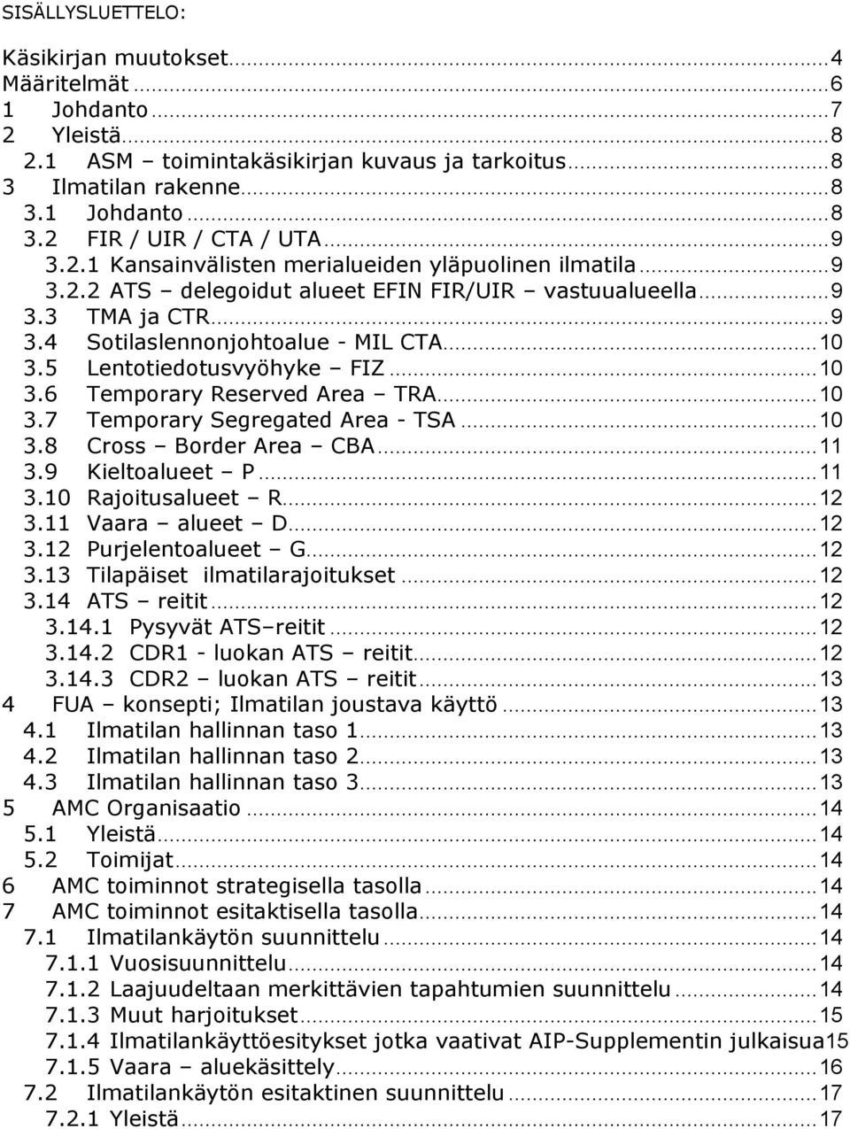 5 Lentotiedotusvyöhyke FIZ... 10 3.6 Temporary Reserved Area TRA... 10 3.7 Temporary Segregated Area - TSA... 10 3.8 Cross Border Area CBA... 11 3.9 Kieltoalueet P... 11 3.10 Rajoitusalueet R... 12 3.