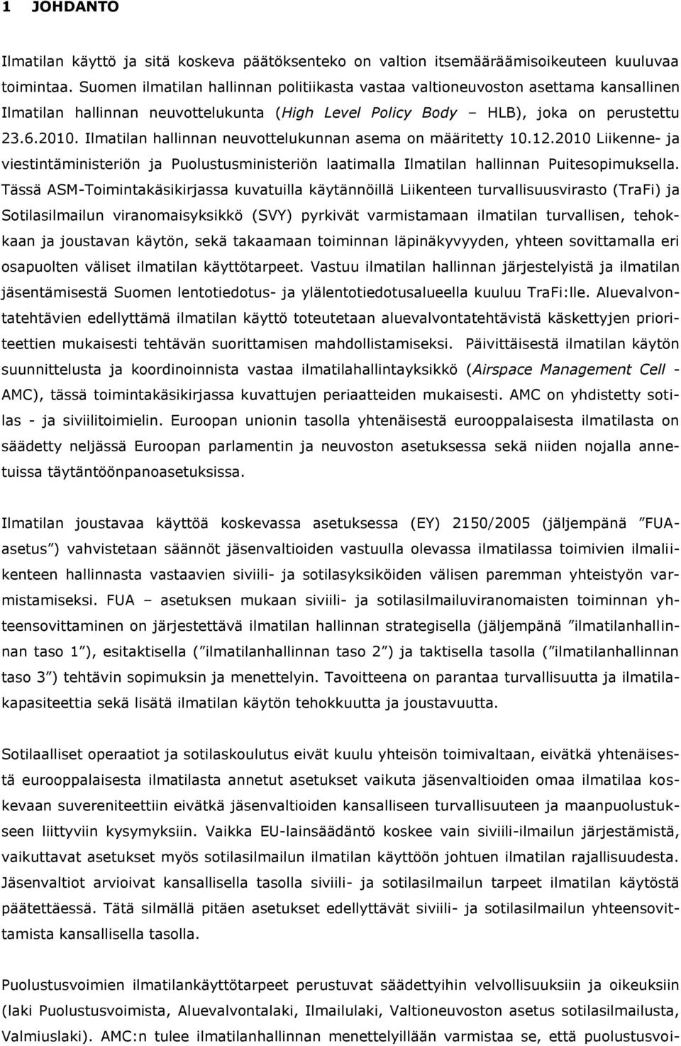 Ilmatilan hallinnan neuvottelukunnan asema on määritetty 10.12.2010 Liikenne- ja viestintäministeriön ja Puolustusministeriön laatimalla Ilmatilan hallinnan Puitesopimuksella.