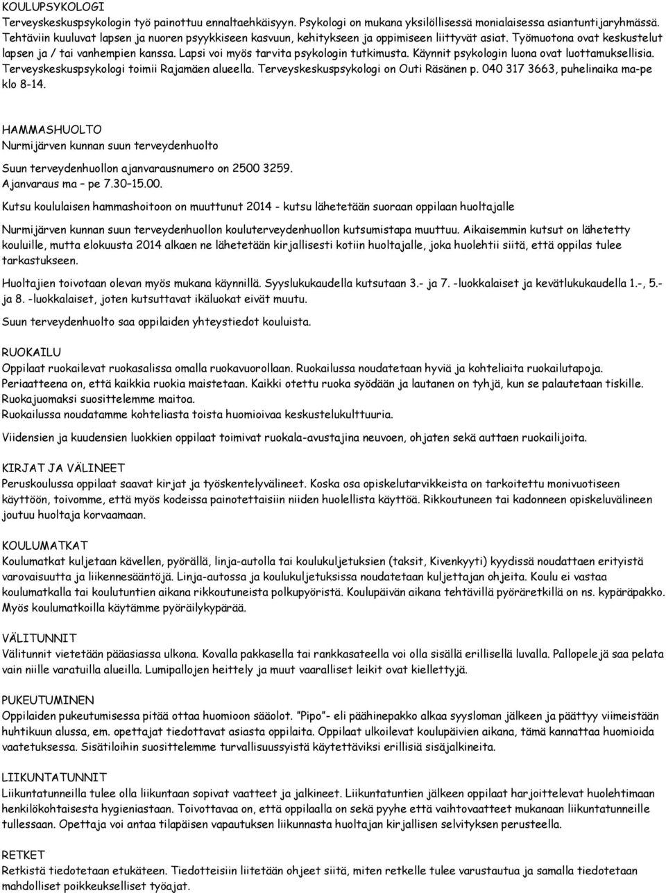 Lapsi voi myös tarvita psykologin tutkimusta. Käynnit psykologin luona ovat luottamuksellisia. Terveyskeskuspsykologi toimii Rajamäen alueella. Terveyskeskuspsykologi on Outi Räsänen p.