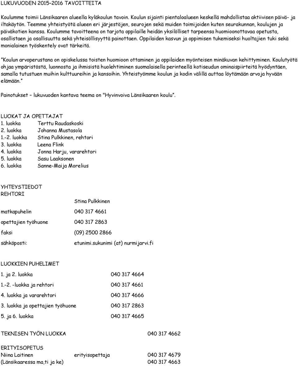 Koulumme tavoitteena on tarjota oppilaille heidän yksilölliset tarpeensa huomioonottavaa opetusta, osallistaen ja osallisuutta sekä yhteisöllisyyttä painottaen.