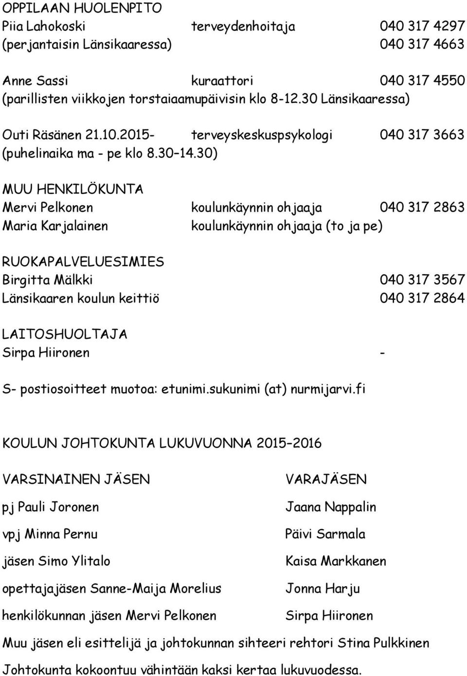 30) MUU HENKILÖKUNTA Mervi Pelkonen koulunkäynnin ohjaaja 040 317 2863 Maria Karjalainen koulunkäynnin ohjaaja (to ja pe) RUOKAPALVELUESIMIES Birgitta Mälkki 040 317 3567 Länsikaaren koulun keittiö