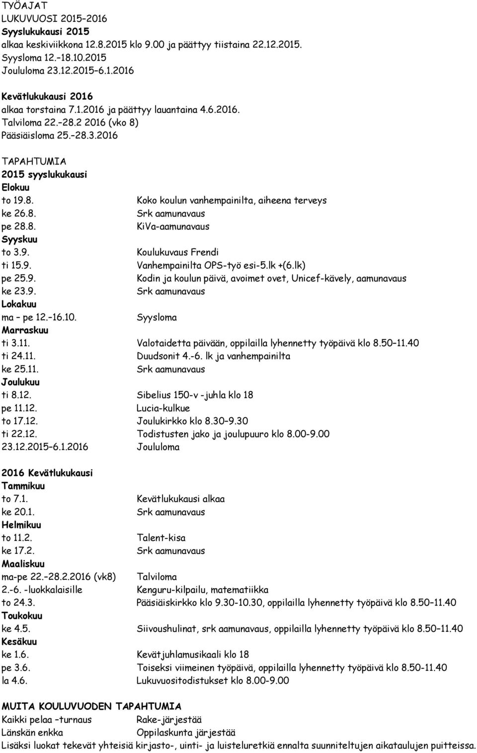 8. KiVa-aamunavaus Syyskuu to 3.9. Koulukuvaus Frendi ti 15.9. Vanhempainilta OPS-työ esi-5.lk +(6.lk) pe 25.9. Kodin ja koulun päivä, avoimet ovet, Unicef-kävely, aamunavaus ke 23.9. Srk aamunavaus Lokakuu ma pe 12.
