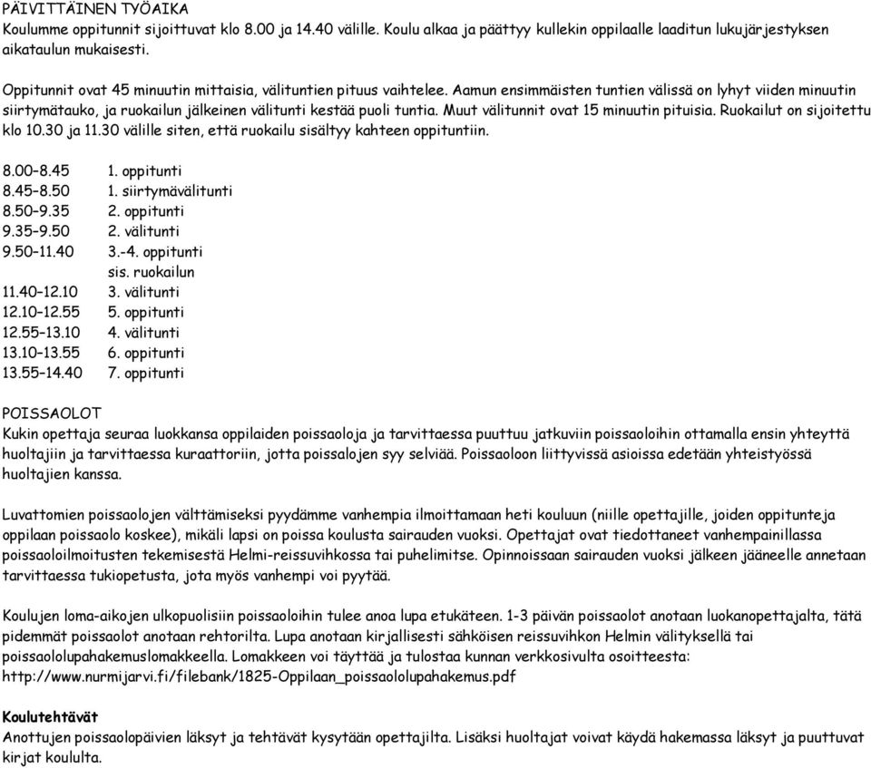 Muut välitunnit ovat 15 minuutin pituisia. Ruokailut on sijoitettu klo 10.30 ja 11.30 välille siten, että ruokailu sisältyy kahteen oppituntiin. 8.00 8.45 1. oppitunti 8.45 8.50 1.