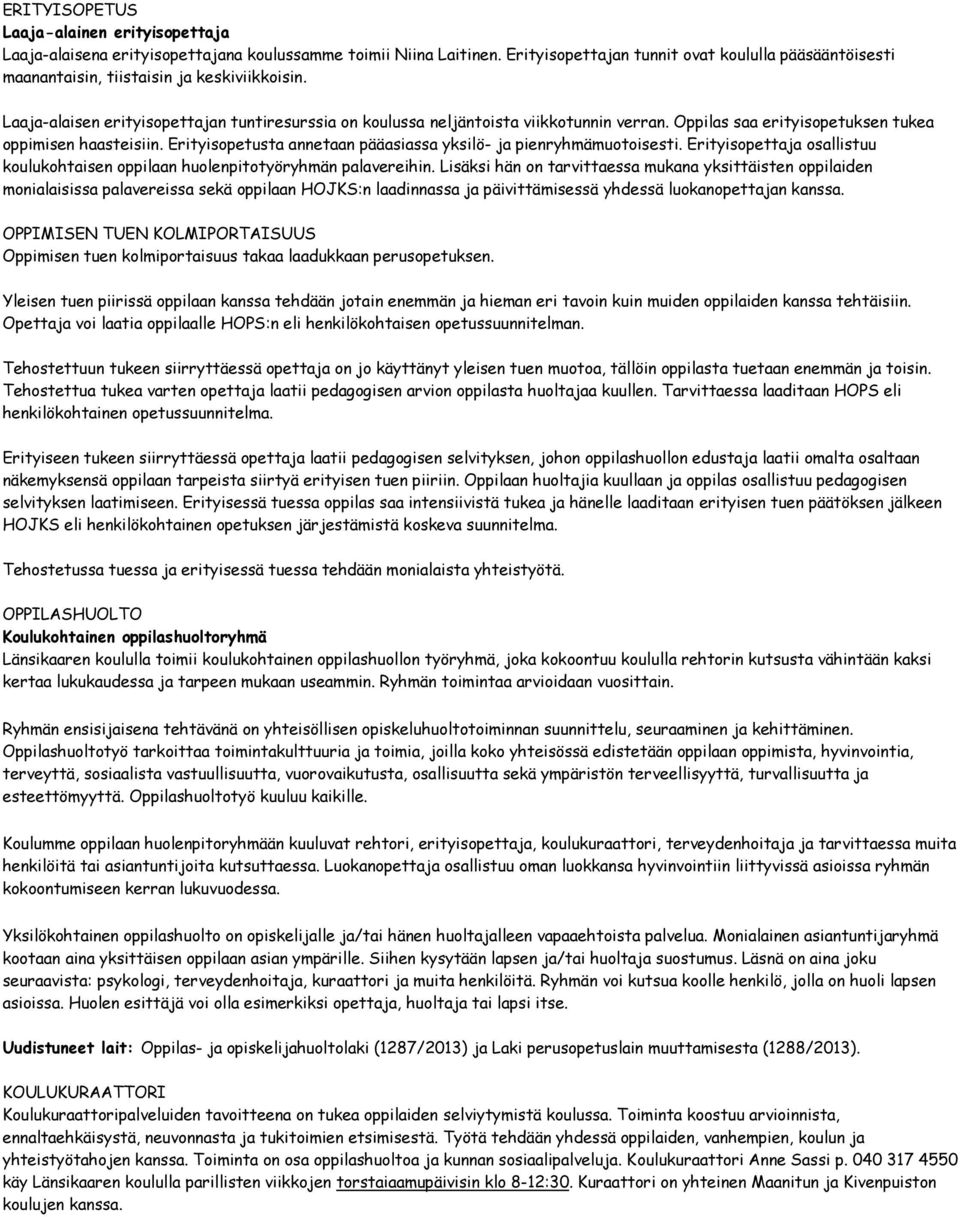 Oppilas saa erityisopetuksen tukea oppimisen haasteisiin. Erityisopetusta annetaan pääasiassa yksilö- ja pienryhmämuotoisesti.