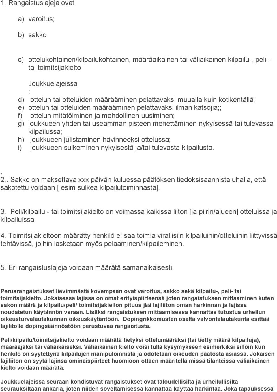 useamman pisteen menettäminen nykyisessä tai tulevassa kilpailussa; h) joukkueen julistaminen hävinneeksi ottelussa; i) joukkueen sulkeminen nykyisestä ja/tai tulevasta kilpailusta.. 2.