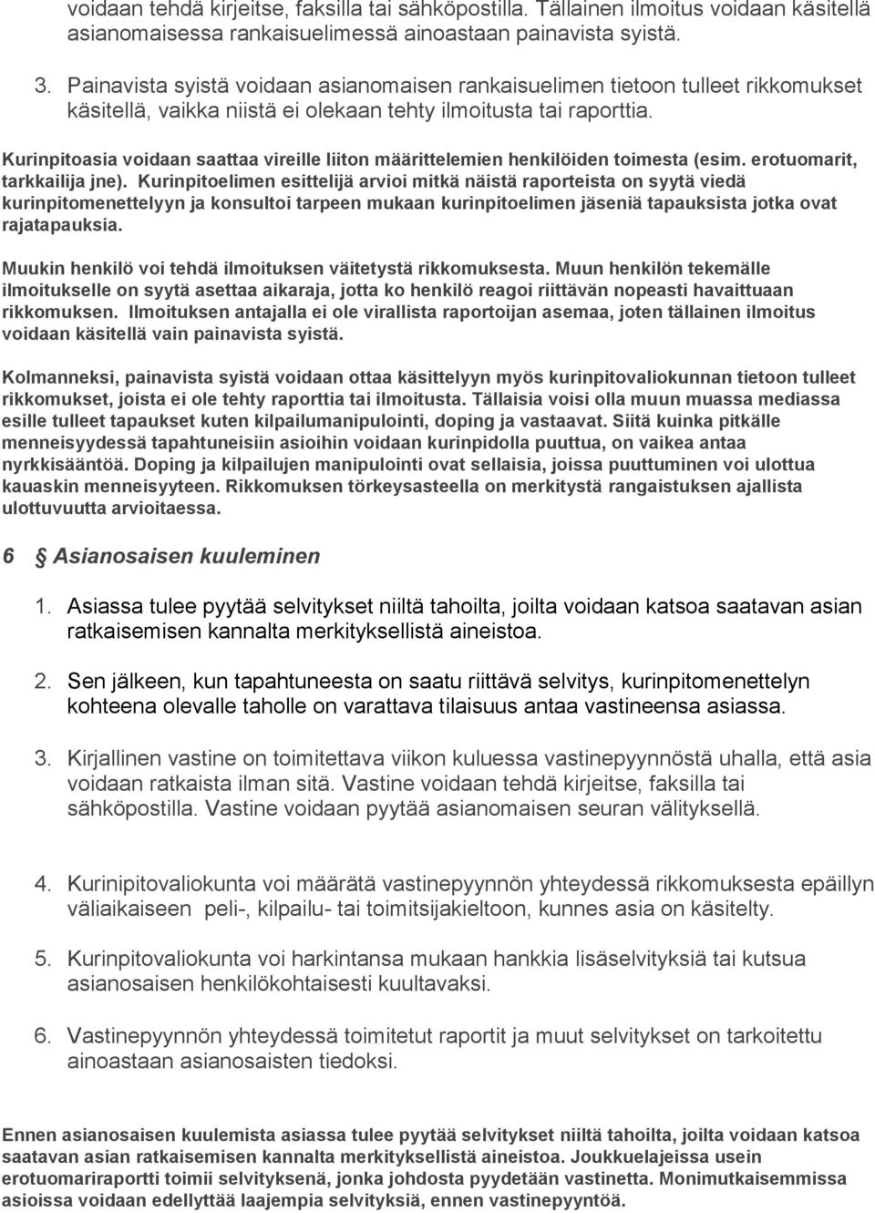 Kurinpitoasia voidaan saattaa vireille liiton määrittelemien henkilöiden toimesta (esim. erotuomarit, tarkkailija jne).