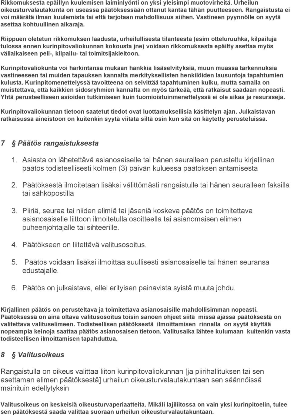 Riippuen oletetun rikkomuksen laadusta, urheilullisesta tilanteesta (esim otteluruuhka, kilpailuja tulossa ennen kurinpitovaliokunnan kokousta jne) voidaan rikkomuksesta epäilty asettaa myös