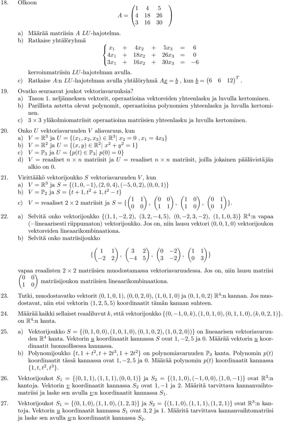 c) Ratkaise A:n LU-hajotelman avulla yhtälöryhmä Ax = b, kun b = ( 6 6 12 ) T. 19. Ovatko seuraavat joukot vektoriavaruuksia? a) Tason 1.