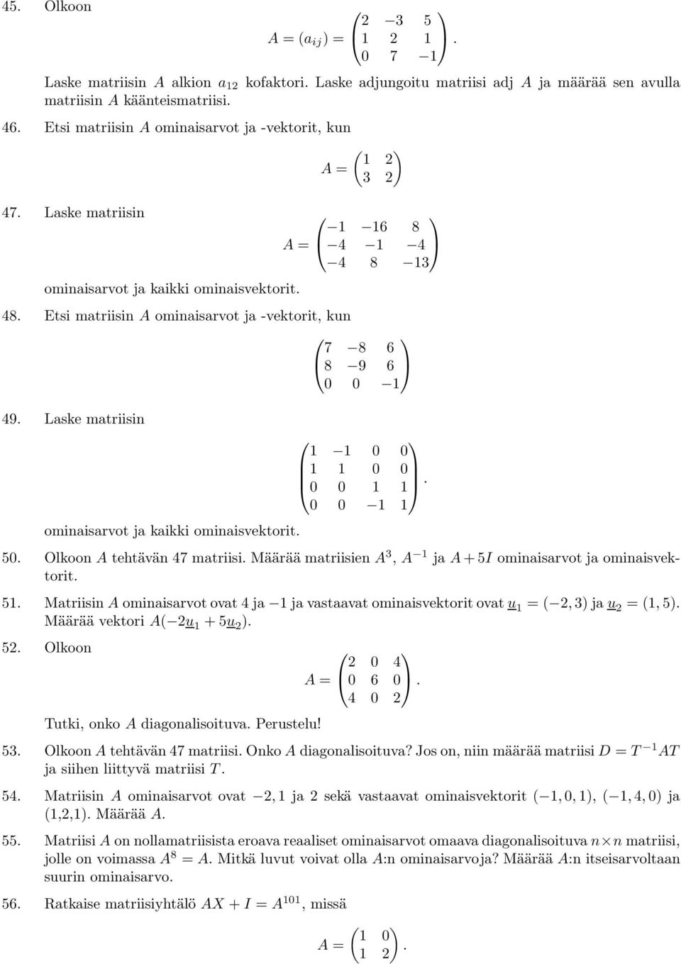 Etsi matriisin A ominaisarvot ja -vektorit, kun 7 8 6 8 9 6 0 0 1 49. Laske matriisin ominaisarvot ja kaikki ominaisvektorit. 1 1 0 0 1 1 0 0 0 0 1 1. 0 0 1 1 50. Olkoon A tehtävän 47 matriisi.