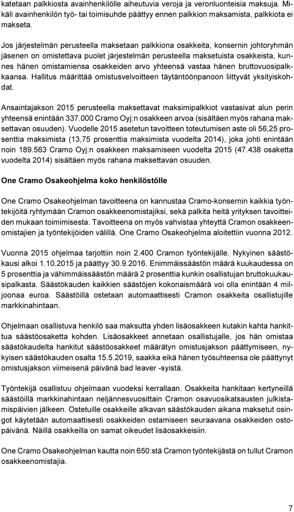 arvo yhteensä vastaa hänen bruttovuosipalkkaansa. Hallitus määrittää omistusvelvoitteen täytäntöönpanoon liittyvät yksityiskohdat.