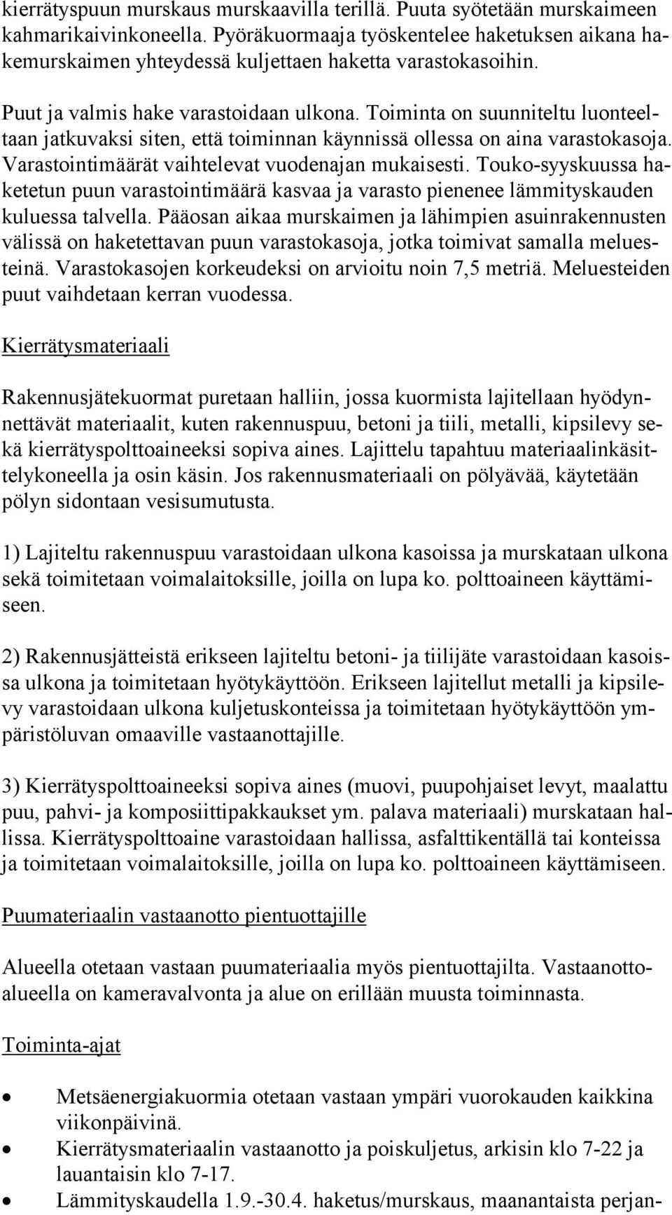 Toiminta on suunniteltu luon teeltaan jatkuvaksi siten, että toiminnan käynnissä ollessa on aina va ras to ka so ja. Varastointimäärät vaihtelevat vuodenajan mukaisesti.