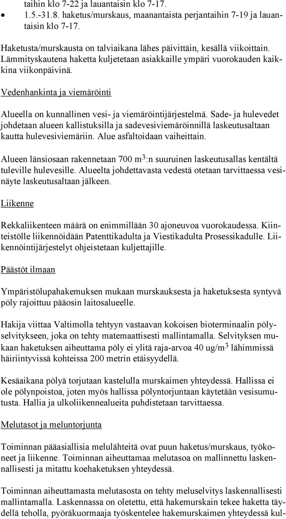 Vedenhankinta ja viemäröinti Alueella on kunnallinen vesi- ja viemäröintijärjestelmä.