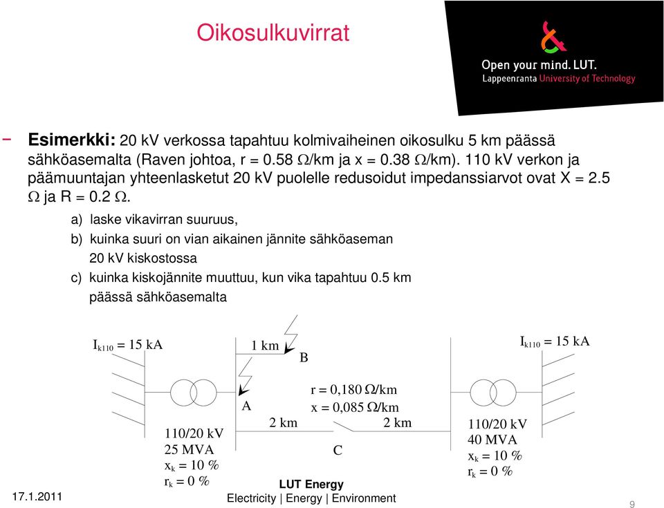 . a) laske vikavirran suuruus, b) kuinka suuri on vian aikainen jännite sähköaseman 0 kv kiskostossa c) kuinka kiskojännite muuttuu, kun vika