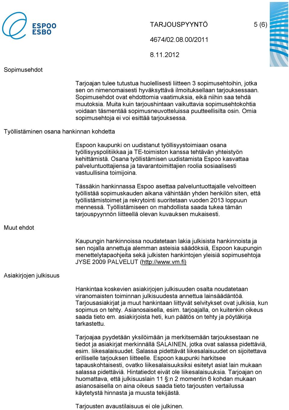 Muita kuin tarjoushintaan vaikuttavia sopimusehtokohtia voidaan täsmentää sopimusneuvotteluissa puutteellisilta osin. Omia sopimusehtoja ei voi esittää tarjouksessa.