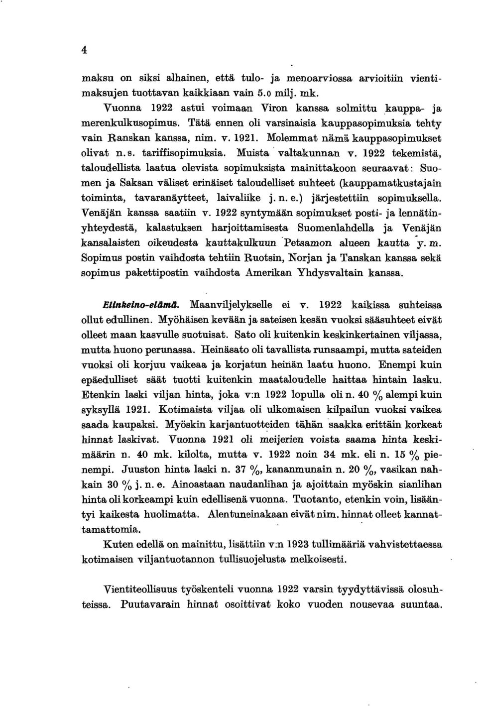 922 tekemistä, taloudellista laatua olevista sopimuksista mainittakoon seuraavat: Suomen ja Saksan väliset erinäiset taloudelliset suhteet (kauppamatkustajain toiminta, tavaranäytteet, laivaliike j.