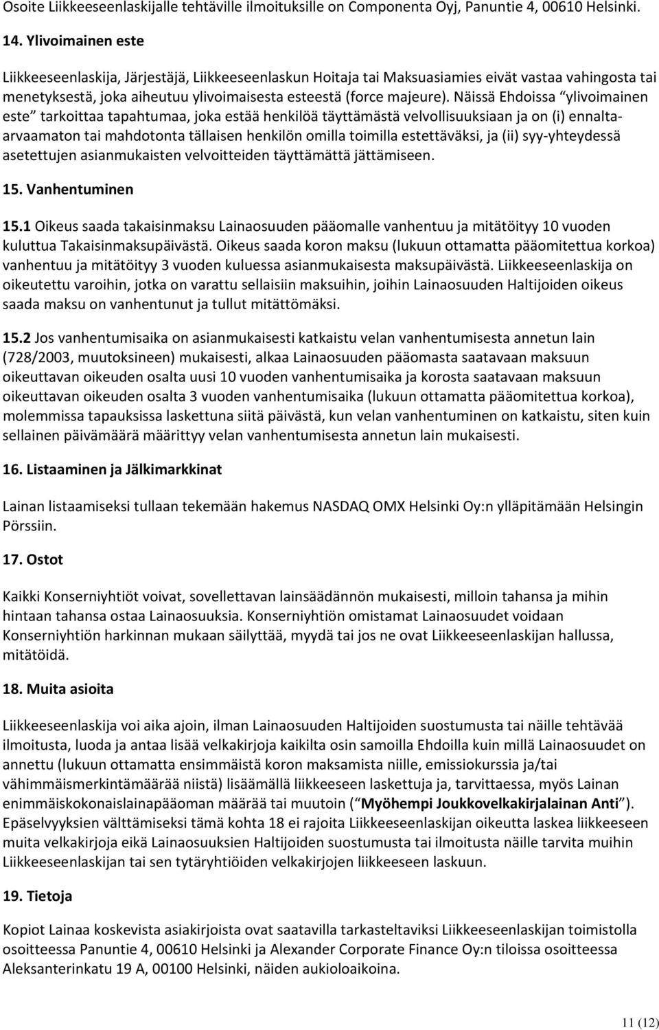 Näissä Ehdoissa ylivoimainen este tarkoittaa tapahtumaa, joka estää henkilöä täyttämästä velvollisuuksiaan ja on (i) ennaltaarvaamaton tai mahdotonta tällaisen henkilön omilla toimilla estettäväksi,