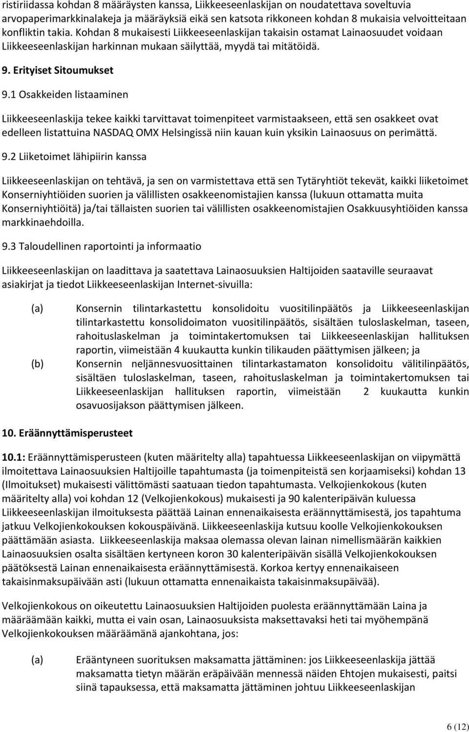 1 Osakkeiden listaaminen Liikkeeseenlaskija tekee kaikki tarvittavat toimenpiteet varmistaakseen, että sen osakkeet ovat edelleen listattuina NASDAQ OMX Helsingissä niin kauan kuin yksikin Lainaosuus