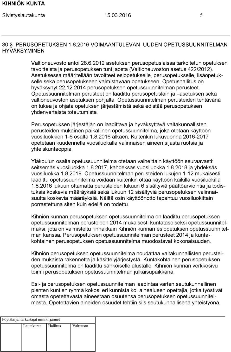 2014 perusopetuksen opetussuunnitelman perusteet. Opetussuunnitelman perusteet on laadittu perusopetuslain ja asetuksen sekä valtioneuvoston asetuksen pohjalta.