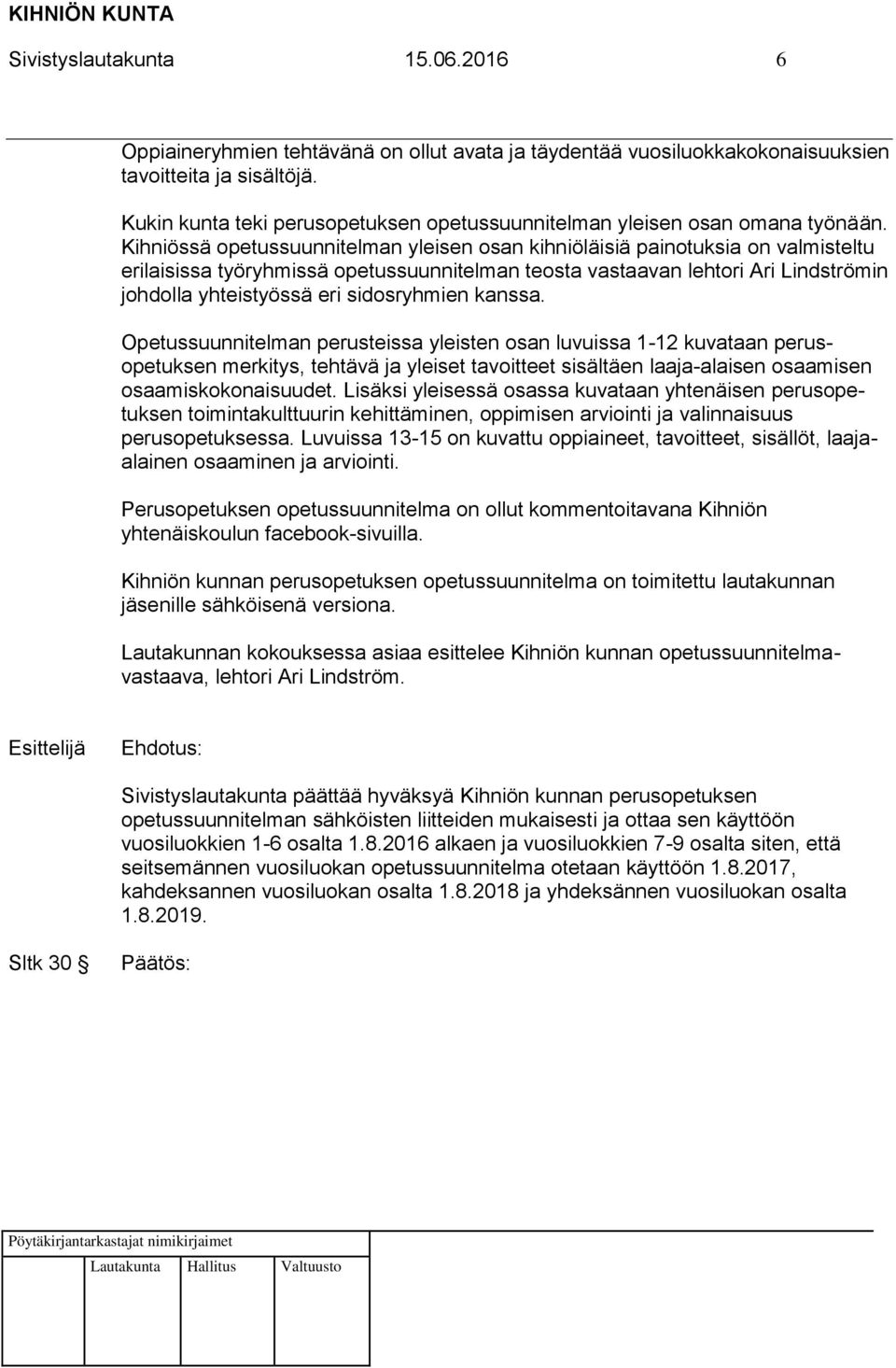 Kihniössä opetussuunnitelman yleisen osan kihniöläisiä painotuksia on valmisteltu erilaisissa työryhmissä opetussuunnitelman teosta vastaavan lehtori Ari Lindströmin johdolla yhteistyössä eri