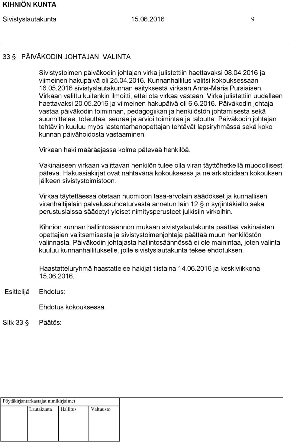 6.2016. Päiväkodin johtaja vastaa päiväkodin toiminnan, pedagogiikan ja henkilöstön johtamisesta sekä suunnittelee, toteuttaa, seuraa ja arvioi toimintaa ja taloutta.